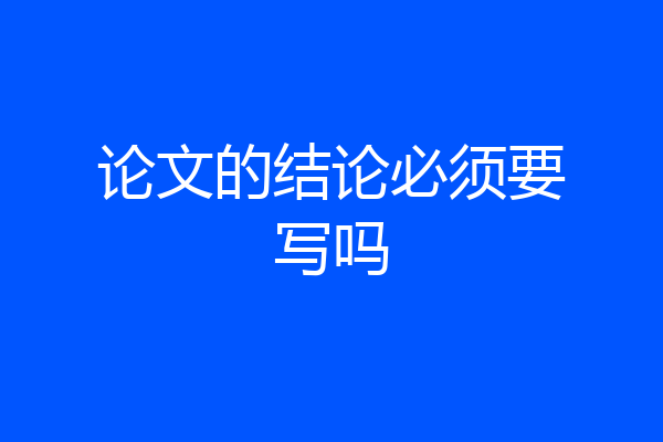 论文的结论必须要写吗
