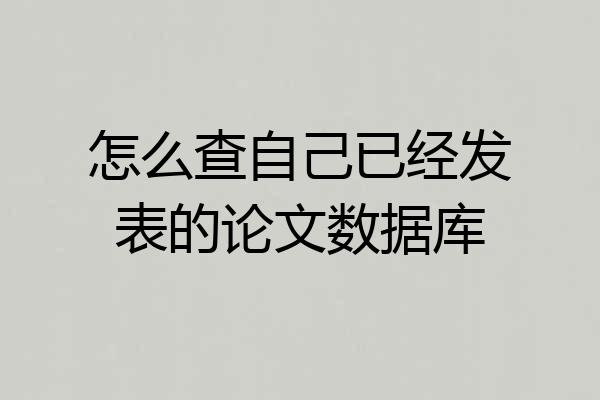 怎么查自己已经发表的论文数据库
