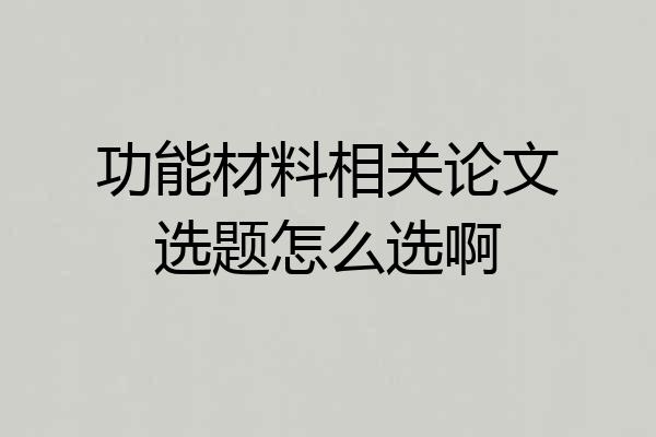 功能材料相关论文选题怎么选啊