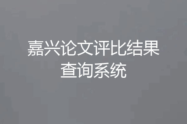 嘉兴论文评比结果查询系统