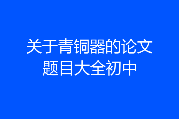关于青铜器的论文题目大全初中