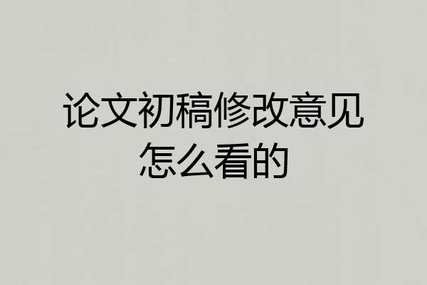 论文初稿修改意见怎么看的