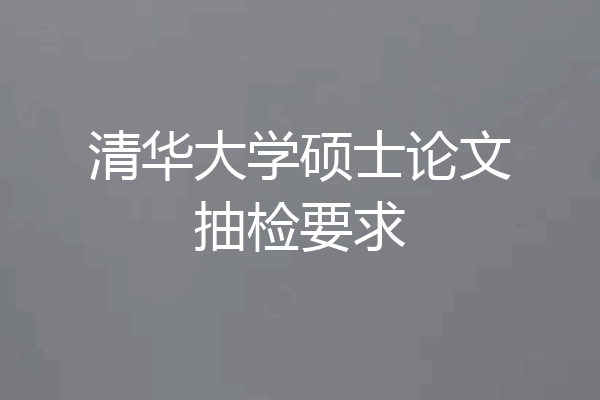 清华大学硕士论文抽检要求