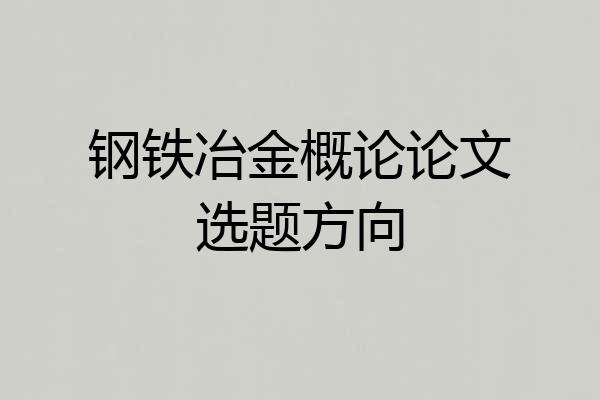 钢铁冶金概论论文选题方向