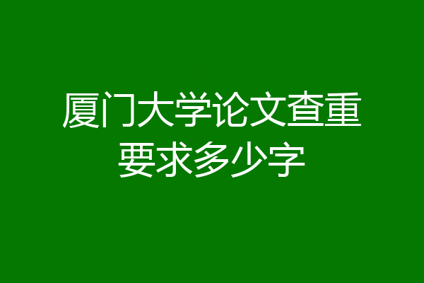 厦门大学论文查重要求多少字