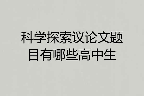 科学探索议论文题目有哪些高中生