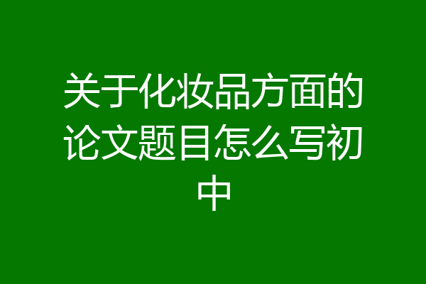 关于化妆品方面的论文题目怎么写初中