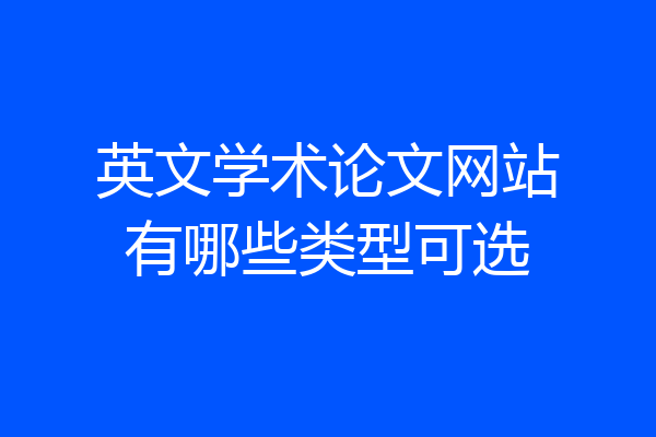 英文学术论文网站有哪些类型可选