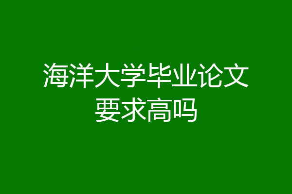 海洋大学毕业论文要求高吗