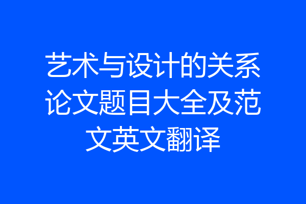 艺术与设计的关系论文题目大全及范文英文翻译