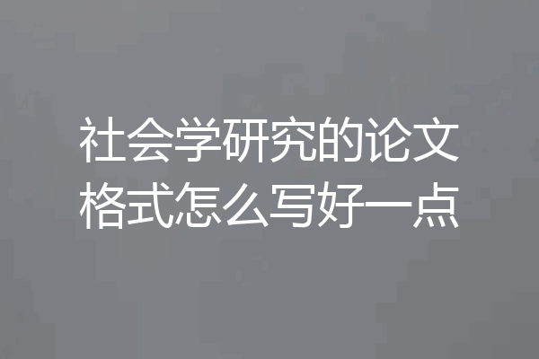 社会学研究的论文格式怎么写好一点