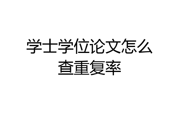 学士学位论文怎么查重复率