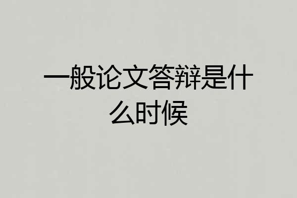 一般论文答辩是什么时候