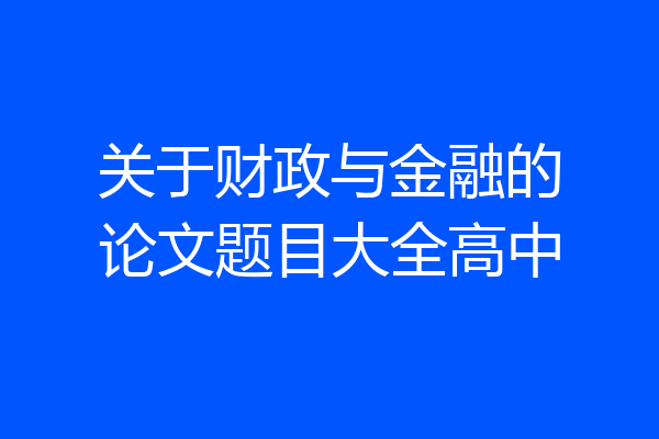 关于财政与金融的论文题目大全高中