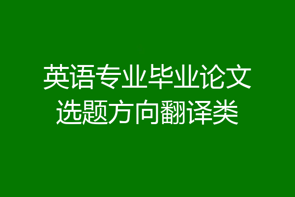 英语专业毕业论文选题方向翻译类