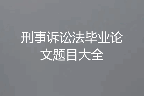 刑事诉讼法毕业论文题目大全