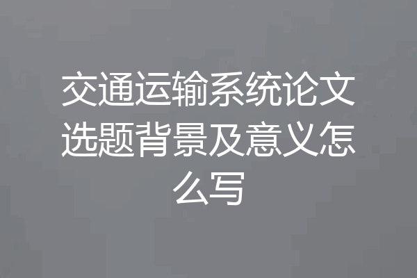 交通运输系统论文选题背景及意义怎么写
