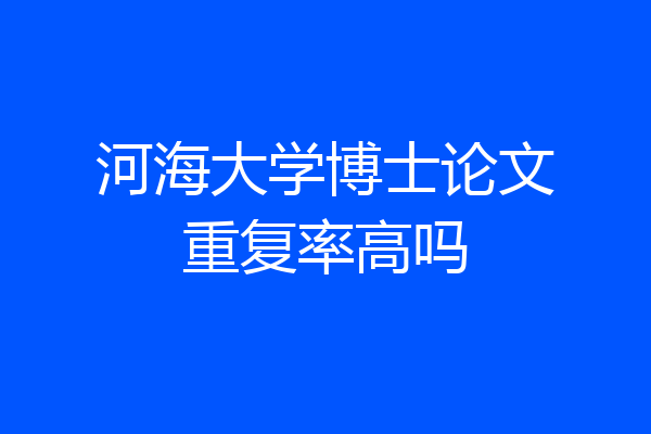 河海大学博士论文重复率高吗
