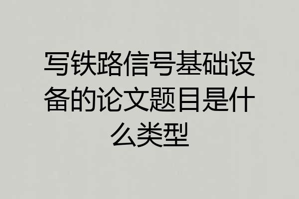 写铁路信号基础设备的论文题目是什么类型