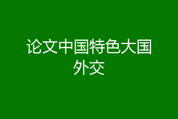 论文中国特色大国外交