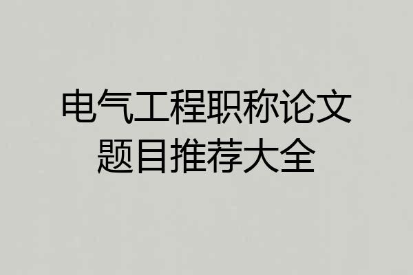 电气工程职称论文题目推荐大全