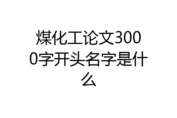 煤化工论文3000字开头名字是什么