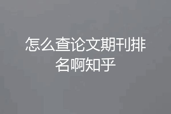 怎么查论文期刊排名啊知乎