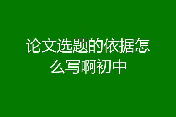 论文选题的依据怎么写啊初中
