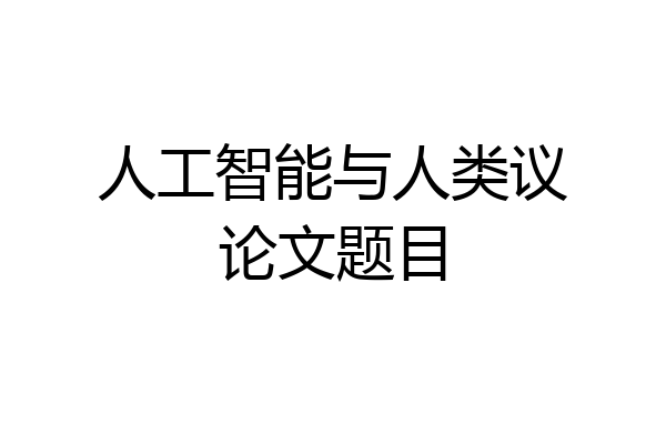 人工智能与人类议论文题目
