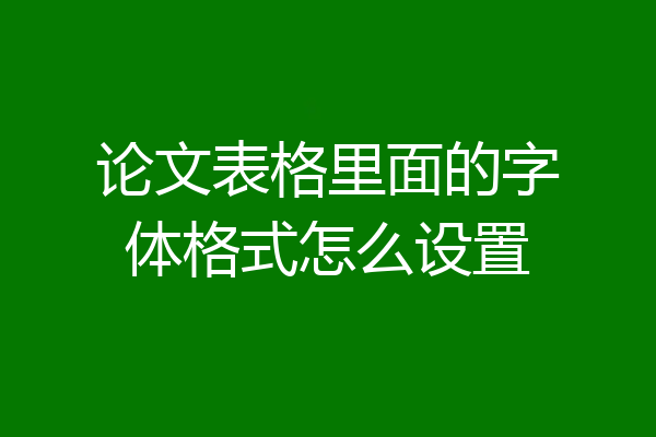 论文表格里面的字体格式怎么设置