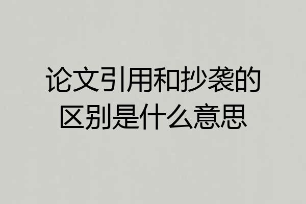 论文引用和抄袭的区别是什么意思