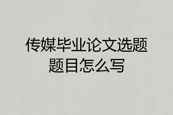 传媒毕业论文选题题目怎么写