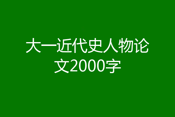 大一近代史人物论文2000字