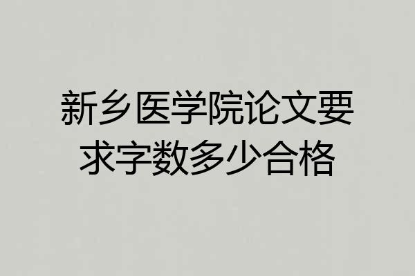新乡医学院论文要求字数多少合格