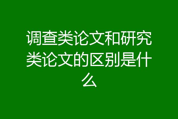 调查类论文和研究类论文的区别是什么