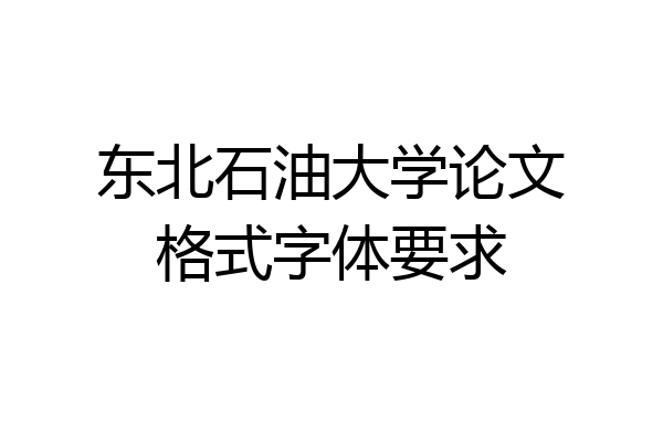 东北石油大学论文格式字体要求