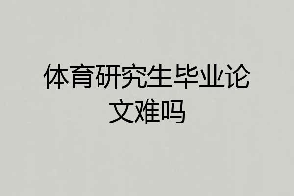 体育研究生毕业论文难吗
