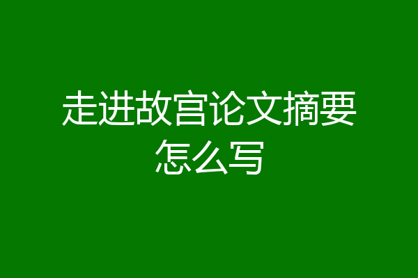 走进故宫论文摘要怎么写