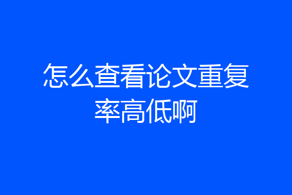 怎么查看论文重复率高低啊