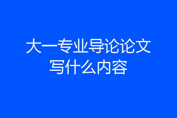 大一专业导论论文写什么内容