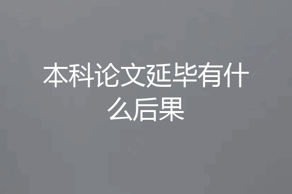 本科论文延毕有什么后果