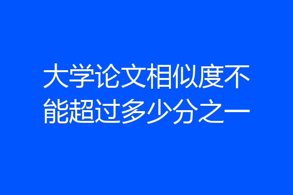 大学论文相似度不能超过多少分之一