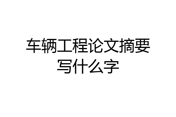 车辆工程论文摘要写什么字