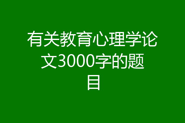 有关教育心理学论文3000字的题目