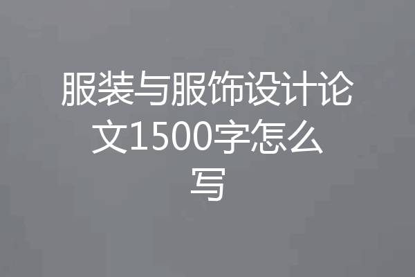 服装与服饰设计论文1500字怎么写