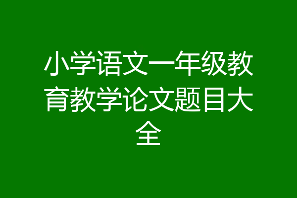 小学语文一年级教育教学论文题目大全