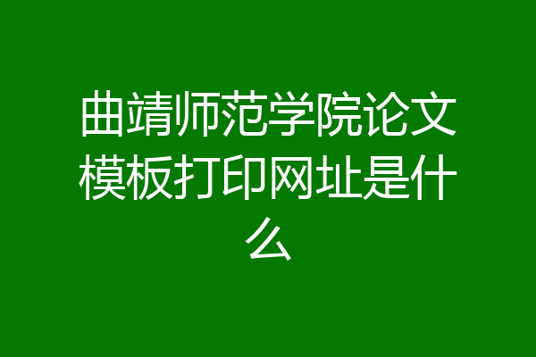 曲靖师范学院论文模板打印网址是什么