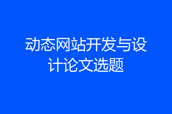 动态网站开发与设计论文选题