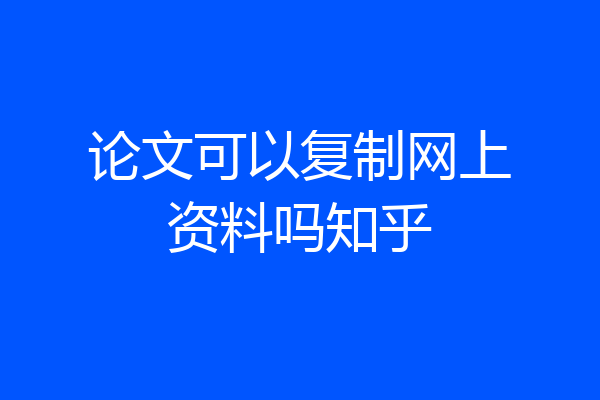 论文可以复制网上资料吗知乎