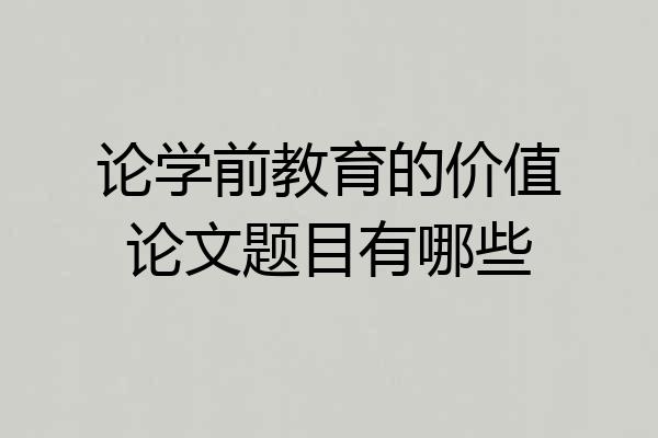 论学前教育的价值论文题目有哪些
